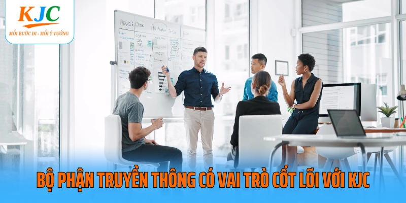 Bộ phận truyền thông có vai trò cốt lõi với KJC